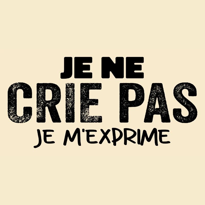 Je Ne Crie Pas Je M'exprime Humour Chieuse