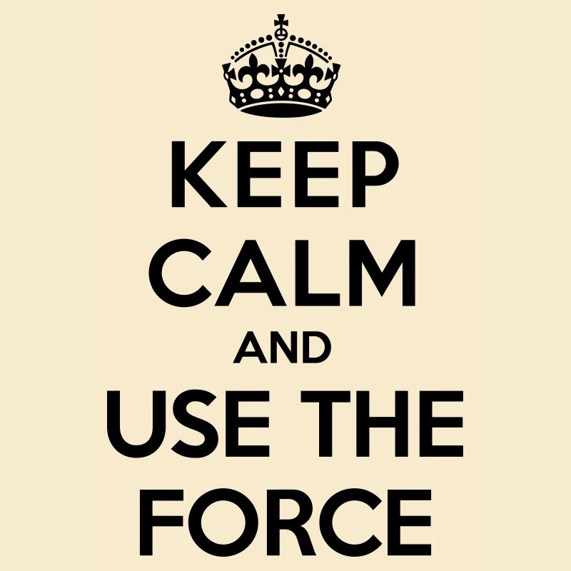 Keep calm and use the Force