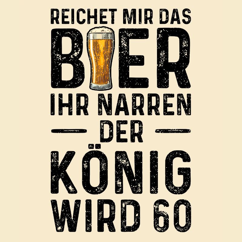 Reichet Mir Das Bier Ihr Narren Der König Wird 60