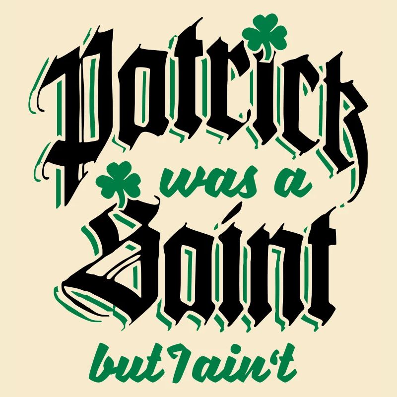 Patrick Was A Saint But I Ain't