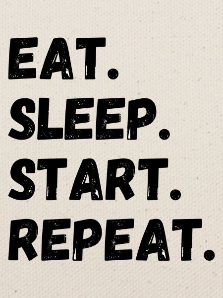 Eat Sleep Start Repeat