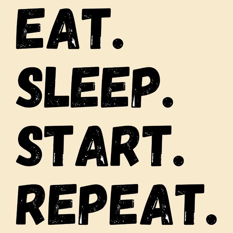 Eat Sleep Start Repeat