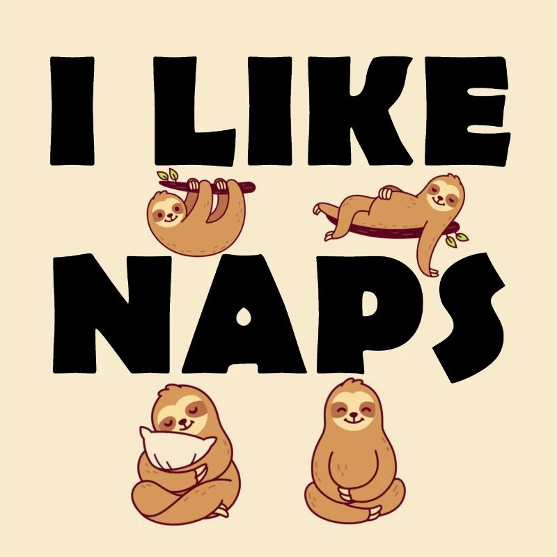 I like Naps - Sloths - Late risers