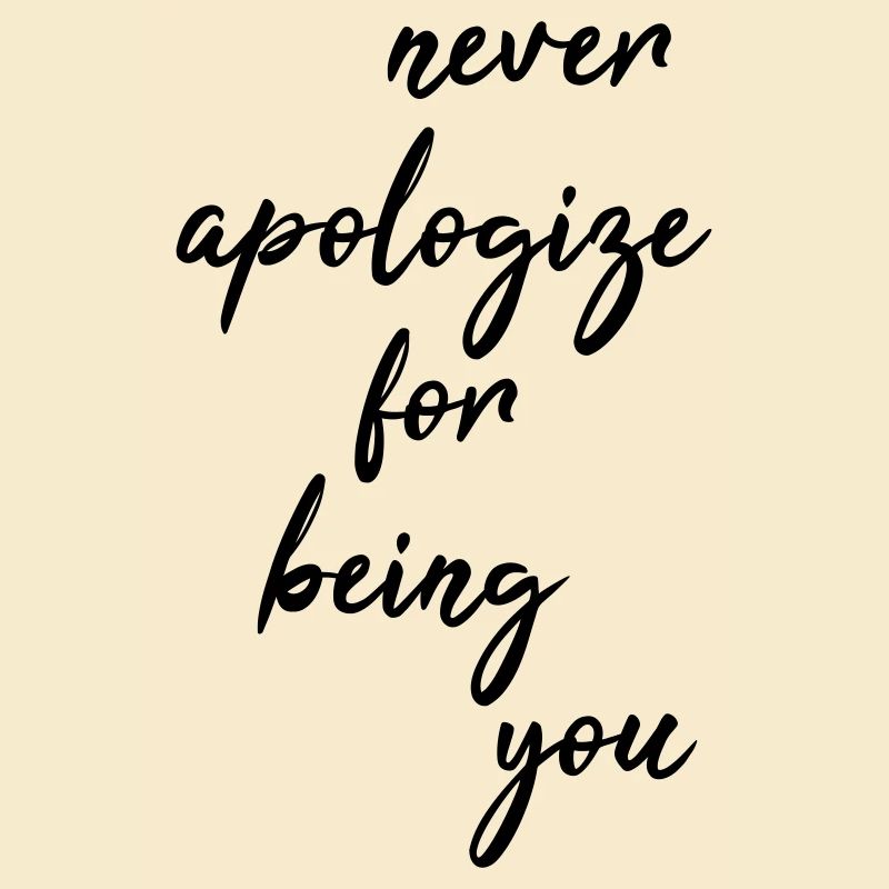 Never apologize for being you
