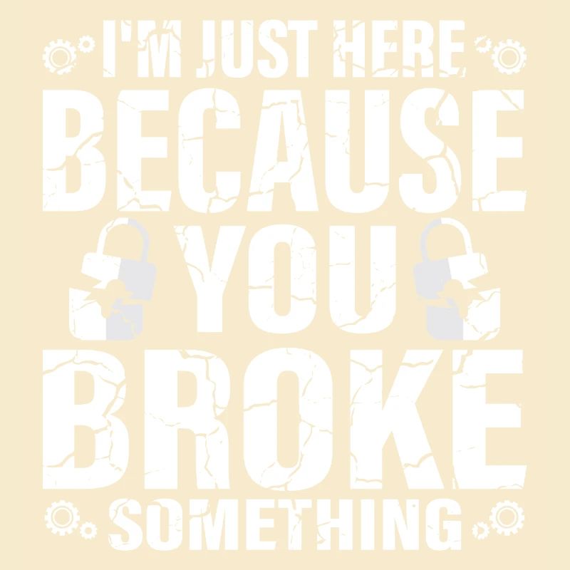 I'm Here Because You Broke Something Computer Tech
