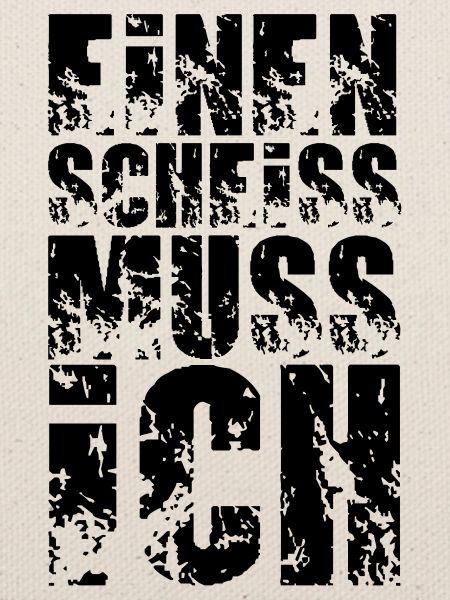 einen scheiss muss ich