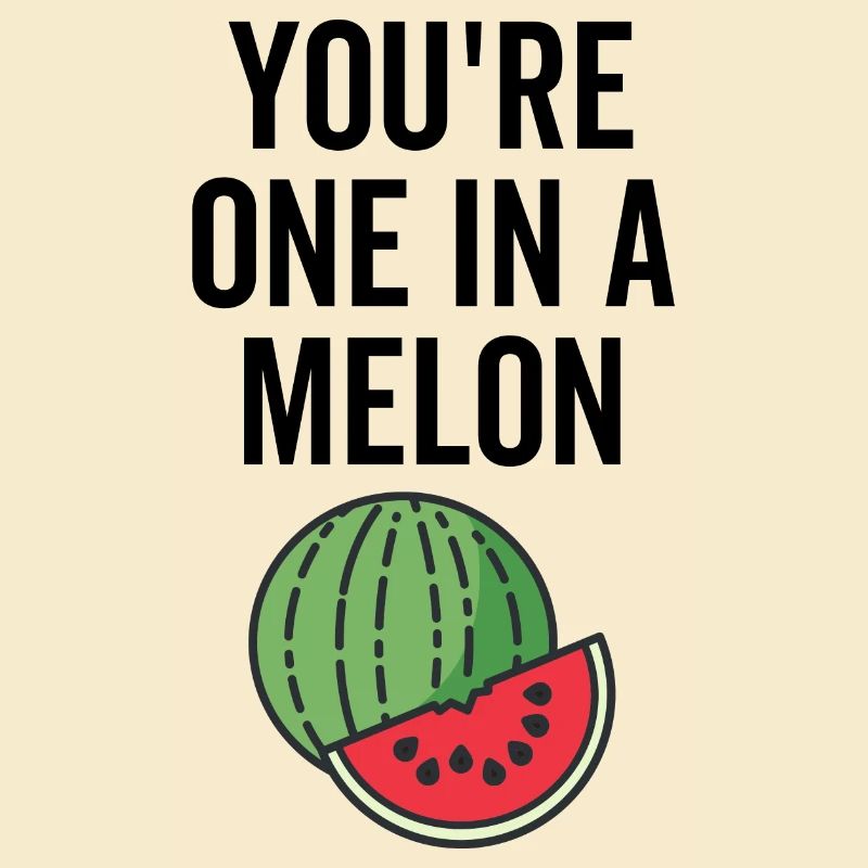 You're One In a Melon