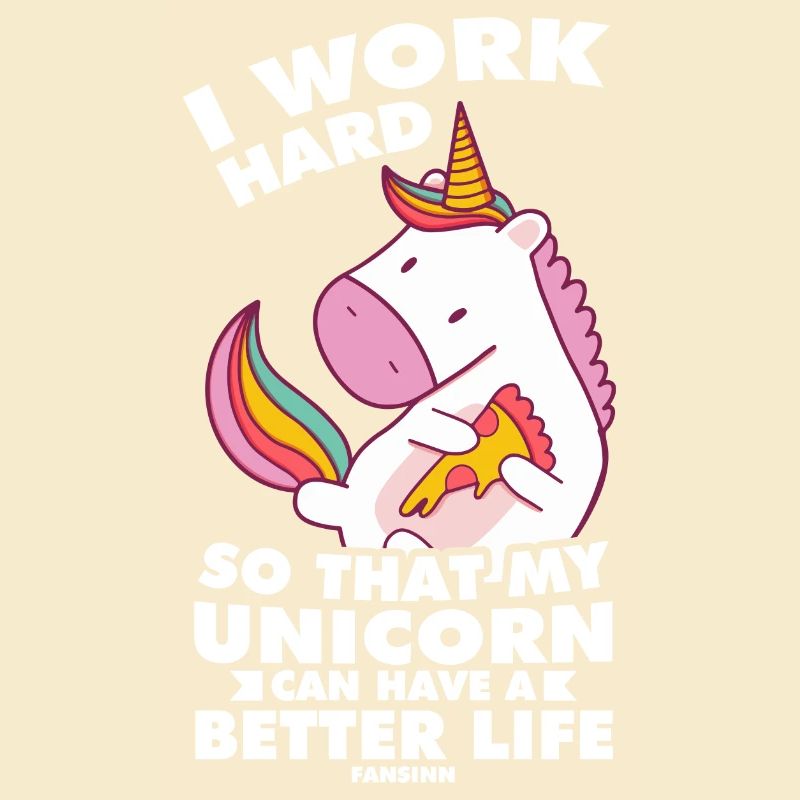 I Work Hard So That My Unicorn Can Have