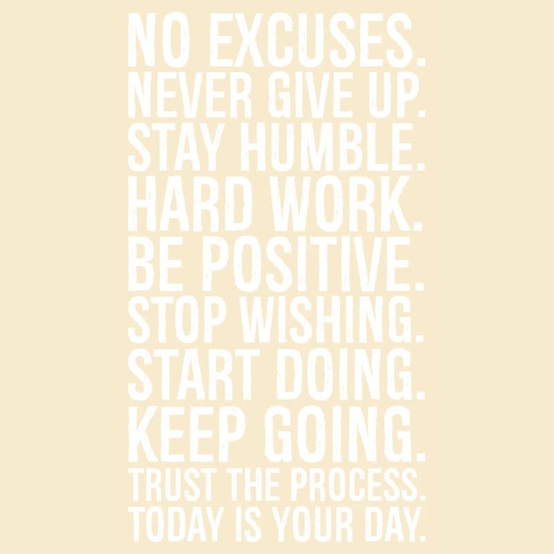 no excuses never give up stay humble hard work be