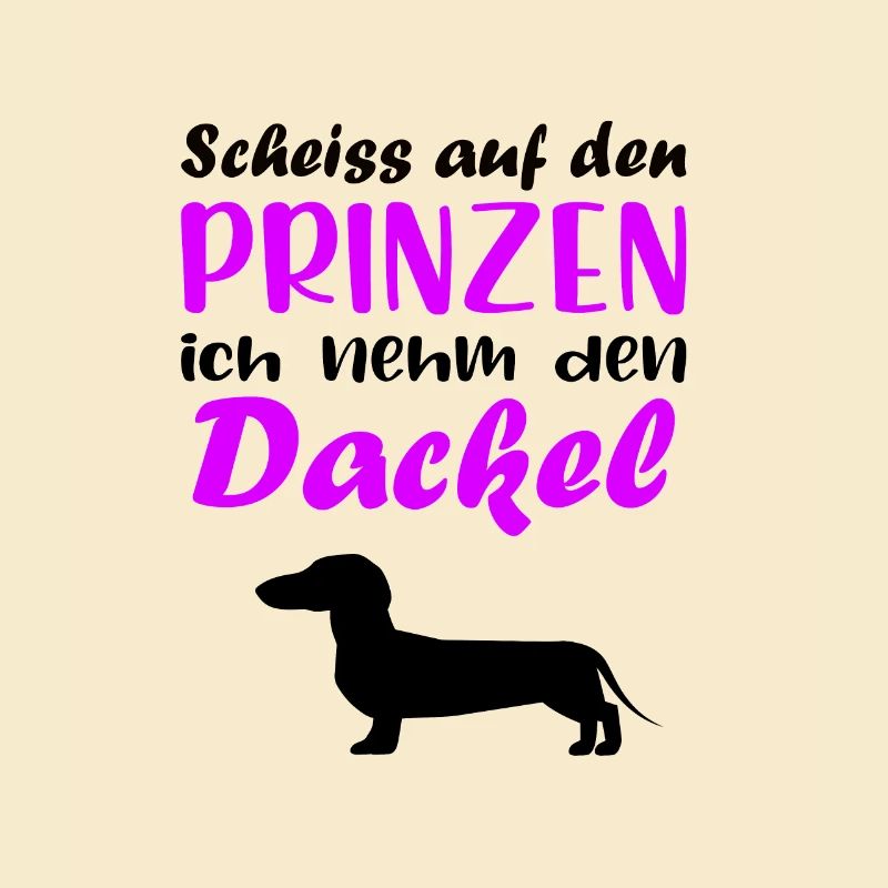 Scheiss auf den Prinzen ich nehm den Dackel