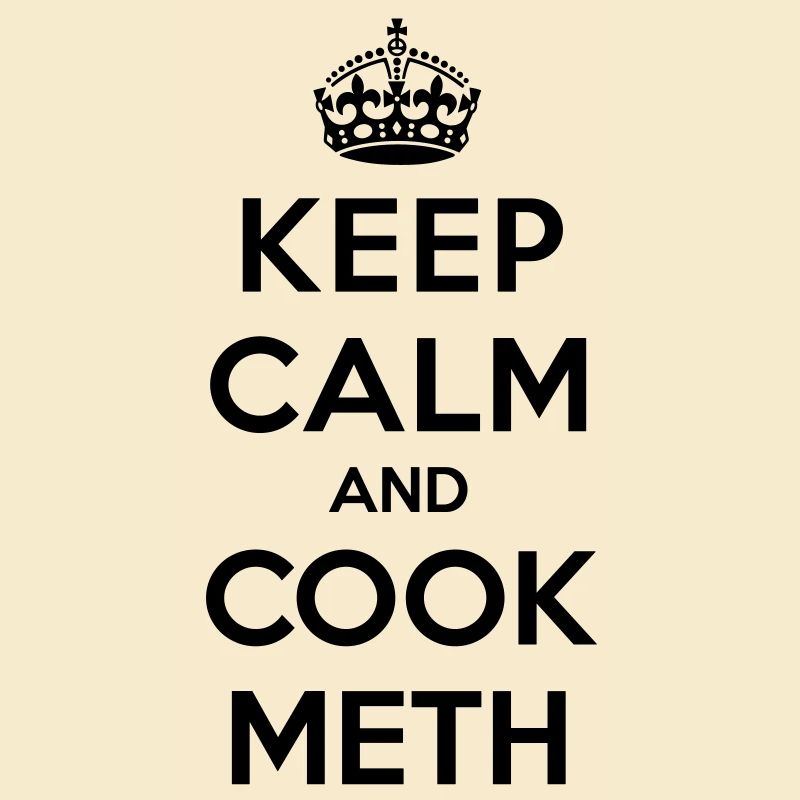 Keep calm and cook meth
