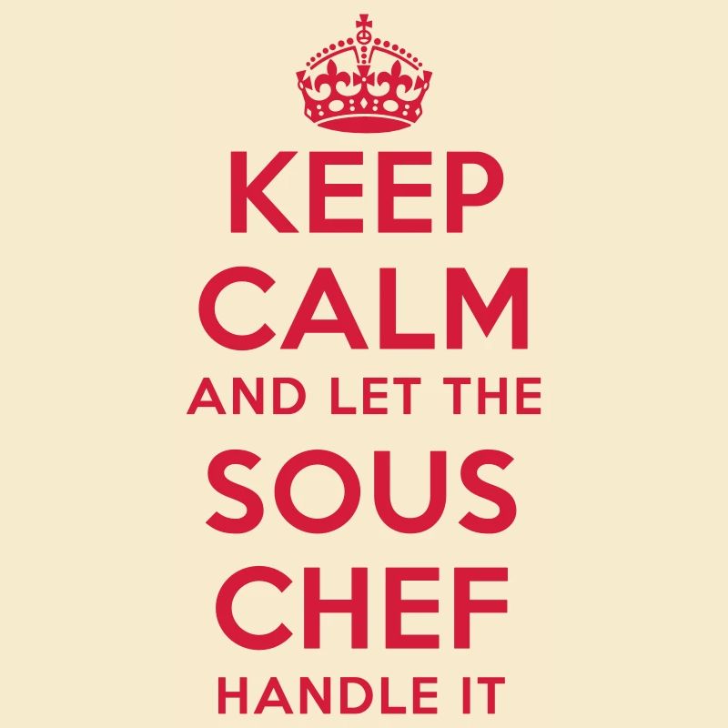 keep calm and let the sous chef handle it