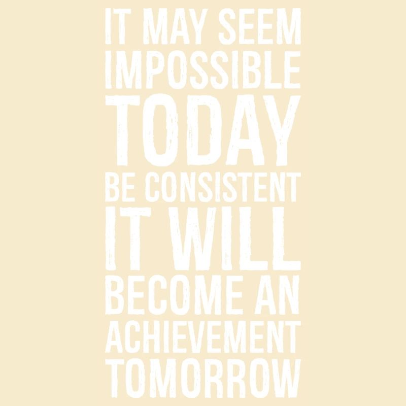 it may seem impossible today be consistent it