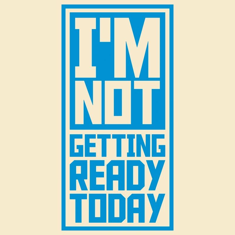 not getting ready today