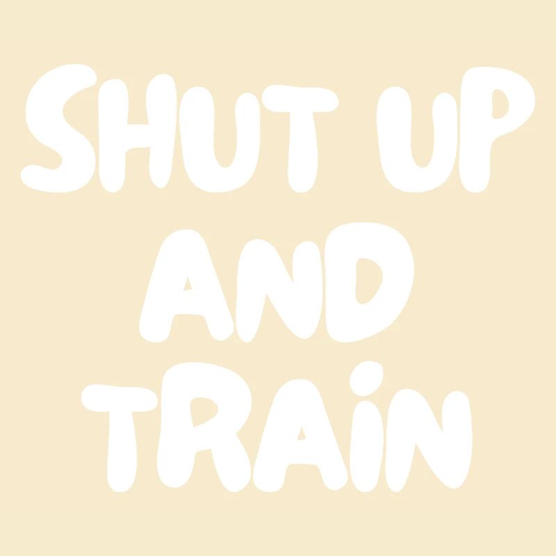 shut up and train