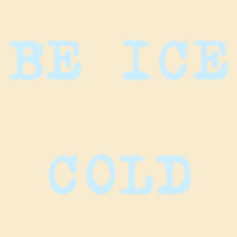 Be ice cold
