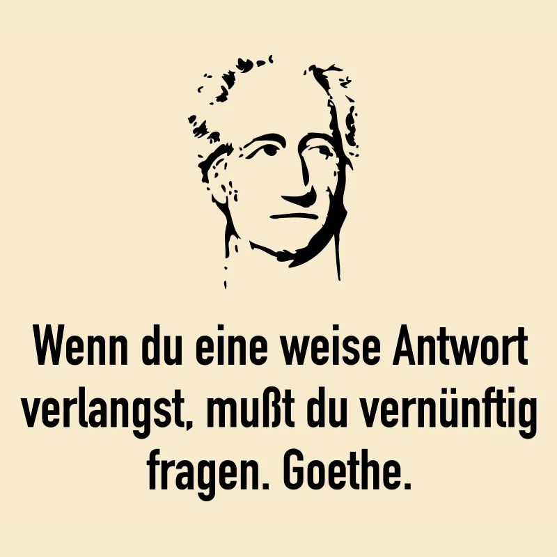 Goethe: Wenn du eine weise Antwort verlangst, muß