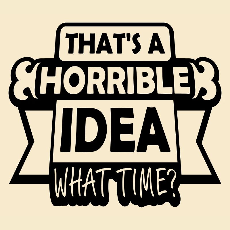 C’est une idée horrible