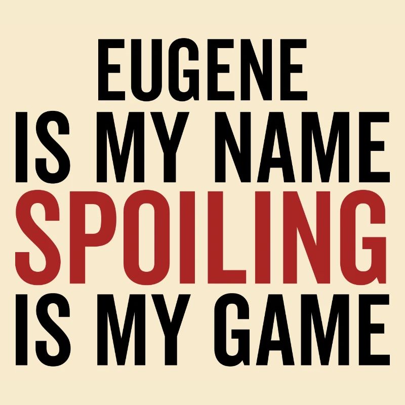 Eugene is My Name Spoiling is My Game