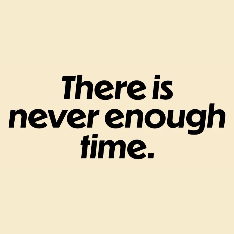 There is never enough time
