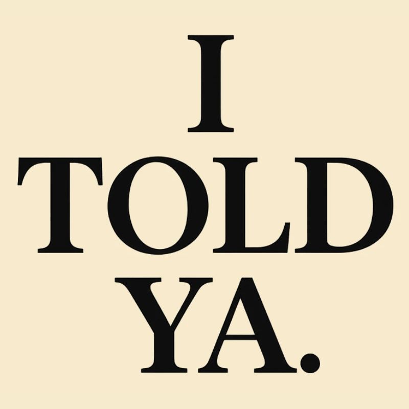 I told ya