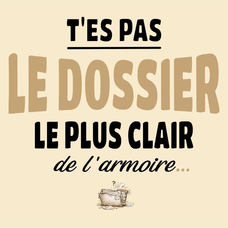 T’es pas le dossier le plus clair de l’armoire