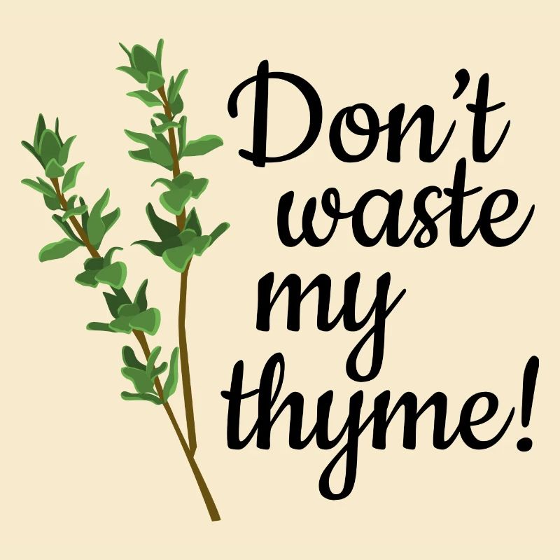 Don't Waste My Thyme