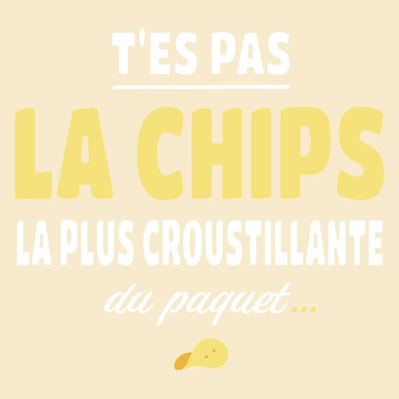 T'es pas la chips la plus croustillante