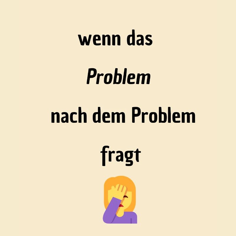 Wenn das Problem nach dem Problem Fragt