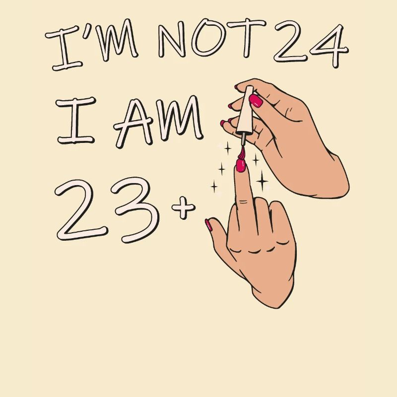 Ich bin nicht 24, ich bin 23 plus 1 Mittelfinger, 24.