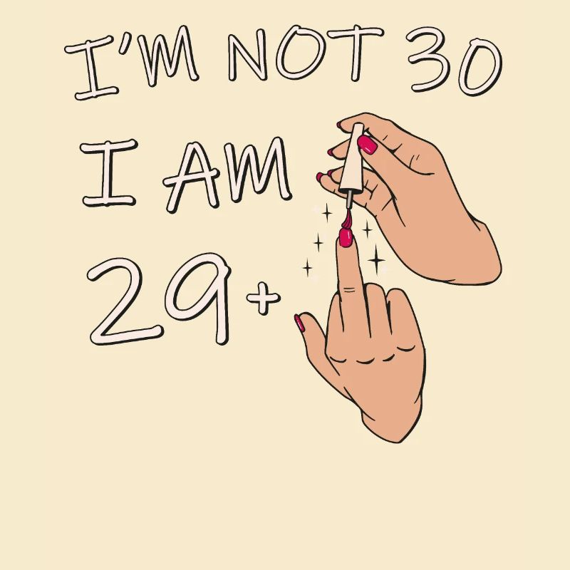 Ich bin nicht 30, ich bin 29 plus 1 Mittelfinger, 30.