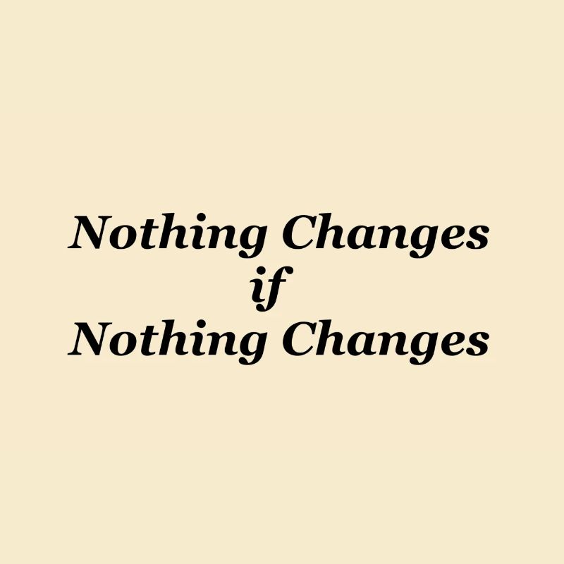 Nothing Changes if nothing Changes