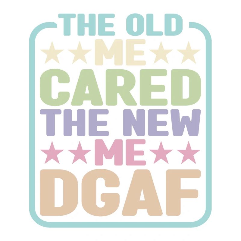 The Old Me Cared The New Me Dgaf 2