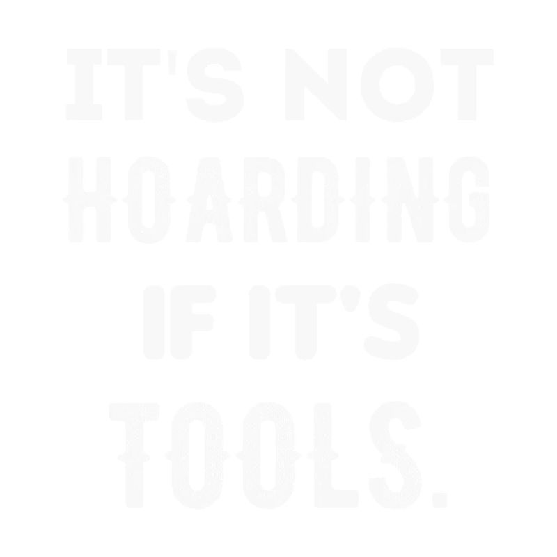 it's not hoarding if it's tools
