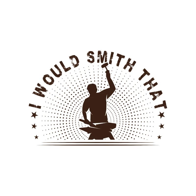 Metalsmith I Would Smith That Funny Blacksmith
