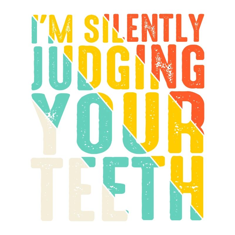 I'm Silently Judging Your Teeth 13