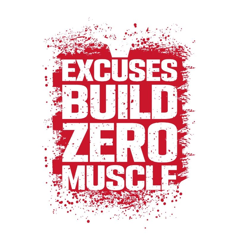Excuses don't make muscles