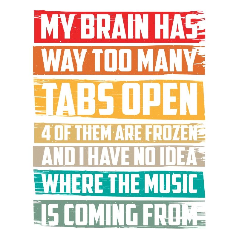 My Brain Has Way Too Many Tabs Open 6