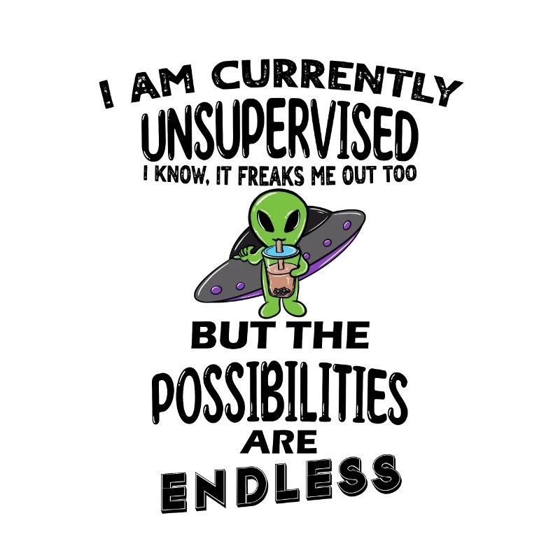 I am currently unsupervised
