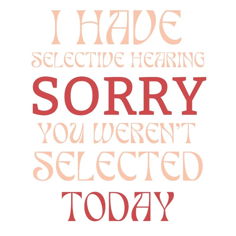 Funny Sarcastic Saying I Have Selective Hearing