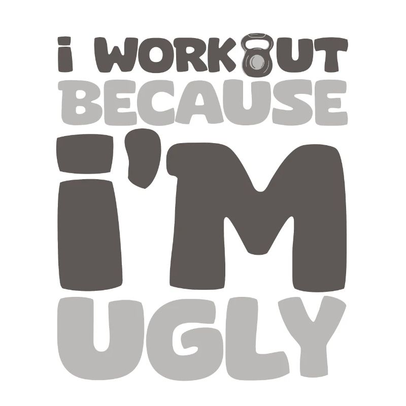 I Workout Because I'm Ugly 6