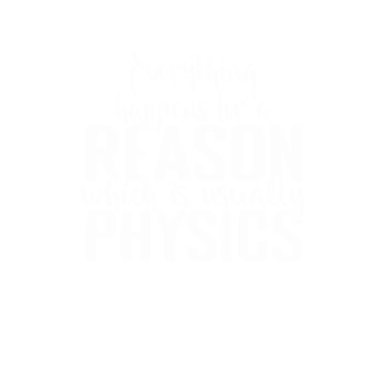 Everything happens for a Reason Physics