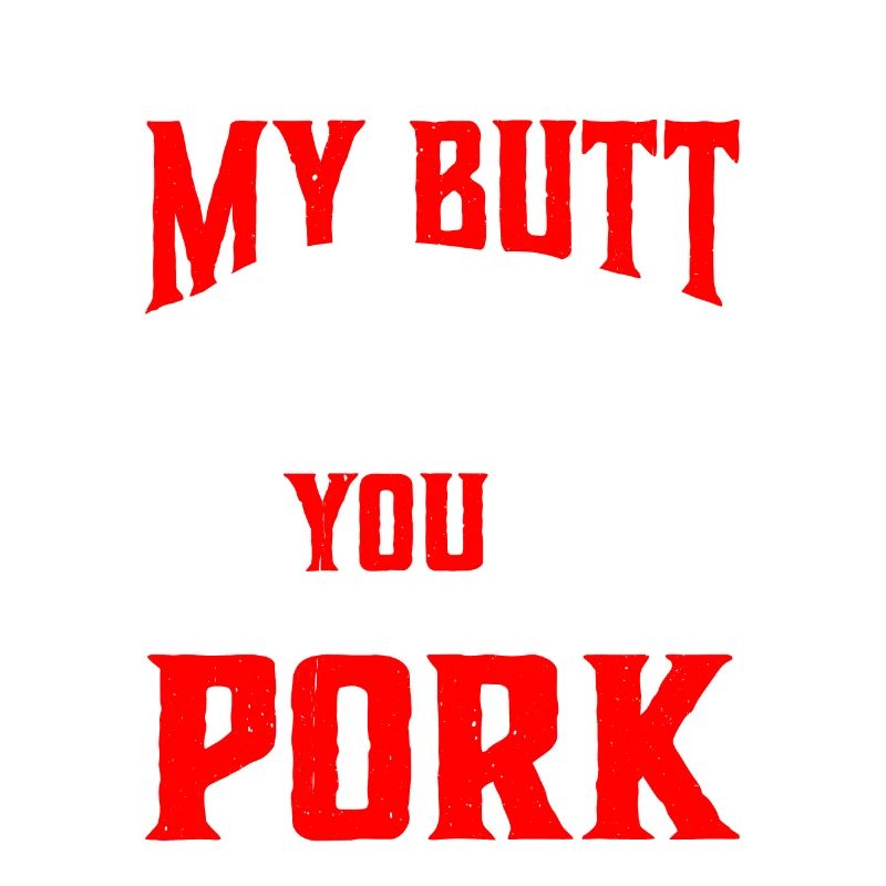 If You Rub My Butt, You Can Pull My Pork 6