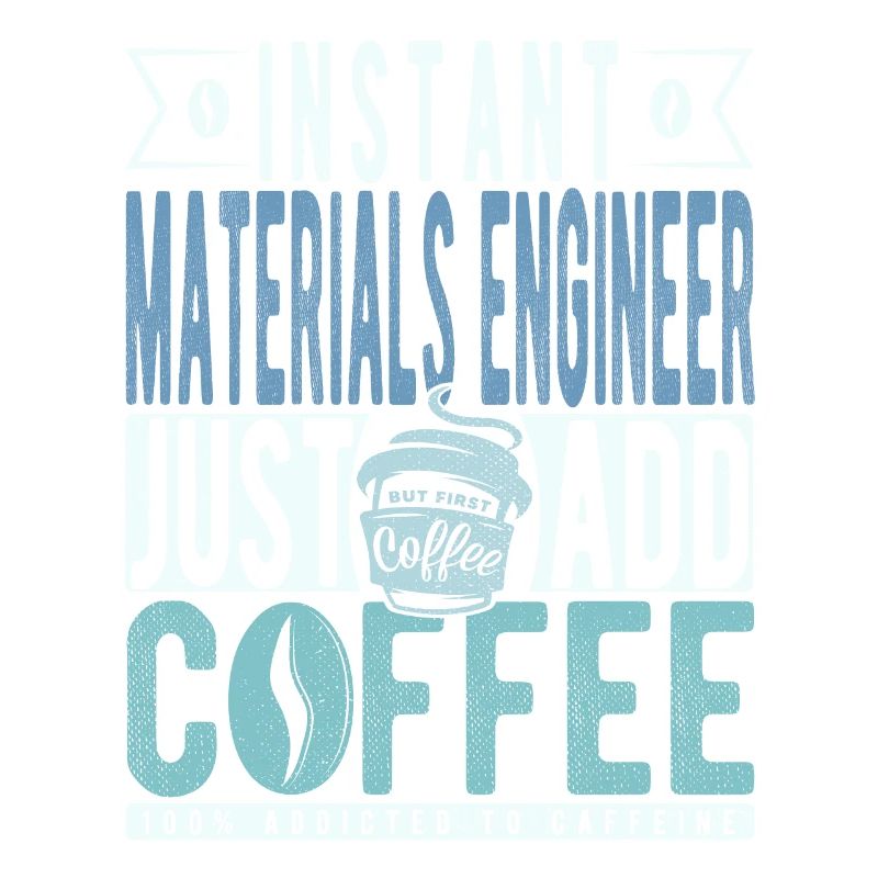 Instant Materials Engineer Just Add Coffee