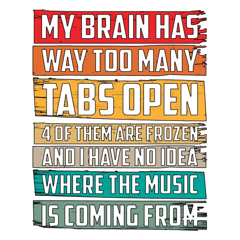 My Brain Has Way Too Many Tabs Open 6