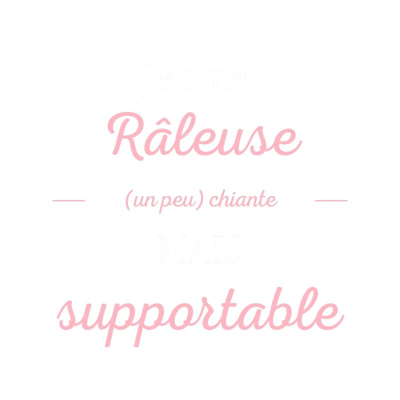 Je suis râleuse chiante mais supportable