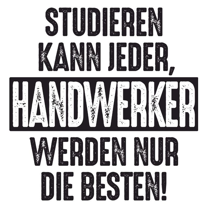 Studieren kann jeder Handwerker werden nur die