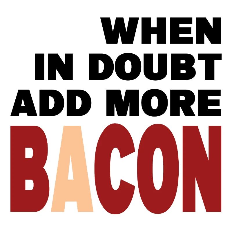 When in doubt add more BACON (black)