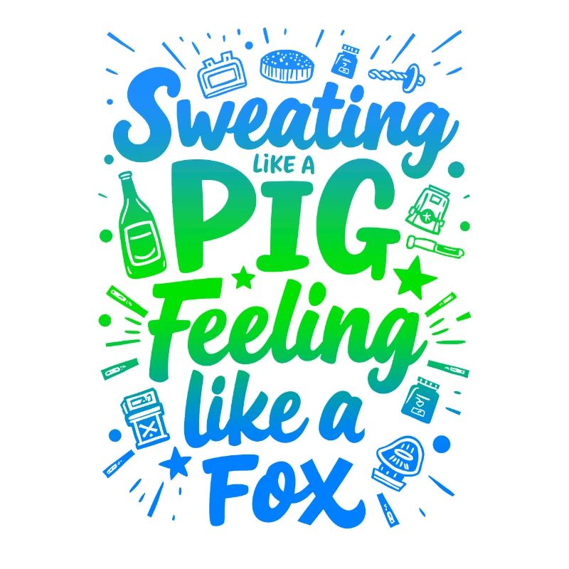 SWEATING LIKE A PIG, FEELING LIKE A FOX
