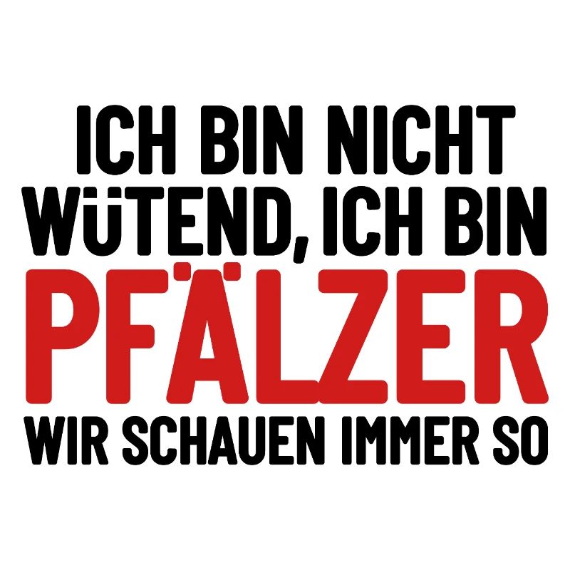 Ich bin nicht wütend - ich bin Pfälzer